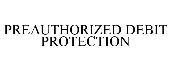  PREAUTHORIZED DEBIT PROTECTION
