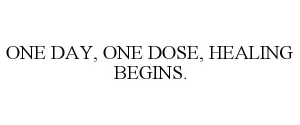  ONE DAY, ONE DOSE, HEALING BEGINS.