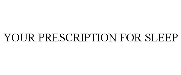 Trademark Logo YOUR PRESCRIPTION FOR SLEEP