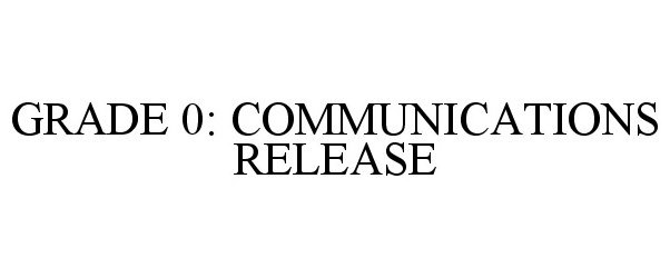  GRADE 0: COMMUNICATIONS RELEASE