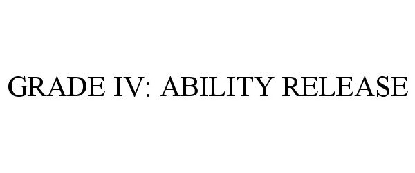 Trademark Logo GRADE IV: ABILITY RELEASE