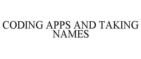 Trademark Logo CODING APPS AND TAKING NAMES