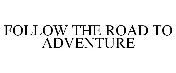  FOLLOW THE ROAD TO ADVENTURE