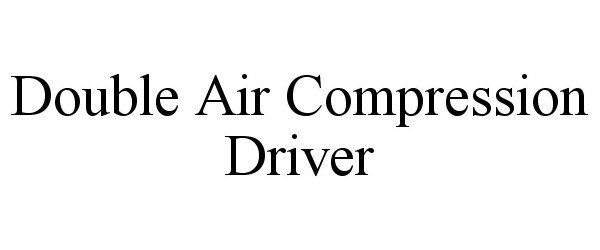  DOUBLE AIR COMPRESSION DRIVER