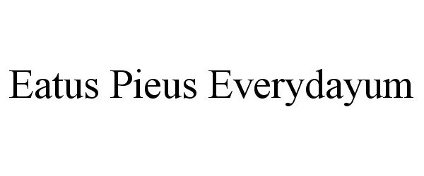 Trademark Logo EATUS PIEUS EVERYDAYUM