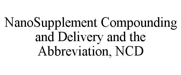  NANOSUPPLEMENT COMPOUNDING AND DELIVERY AND THE ABBREVIATION, NCD