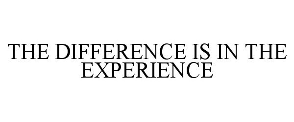  THE DIFFERENCE IS IN THE EXPERIENCE