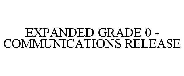  EXPANDED GRADE 0 - COMMUNICATIONS RELEASE