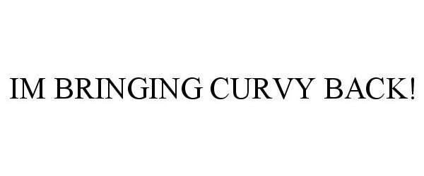 Trademark Logo IM BRINGING CURVY BACK!