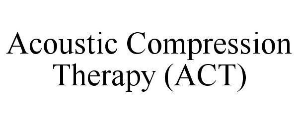  ACOUSTIC COMPRESSION THERAPY (ACT)