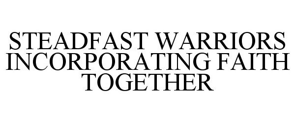 Trademark Logo STEADFAST WARRIORS INCORPORATING FAITH TOGETHER