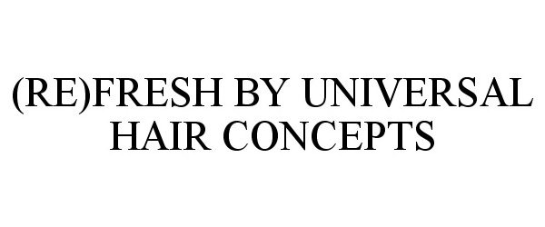 Trademark Logo (RE)FRESH BY UNIVERSAL HAIR CONCEPTS