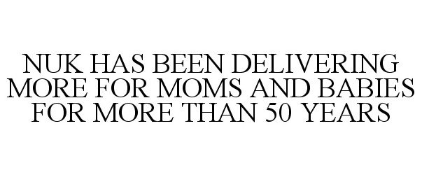 Trademark Logo NUK HAS BEEN DELIVERING MORE FOR MOMS AND BABIES FOR MORE THAN 50 YEARS