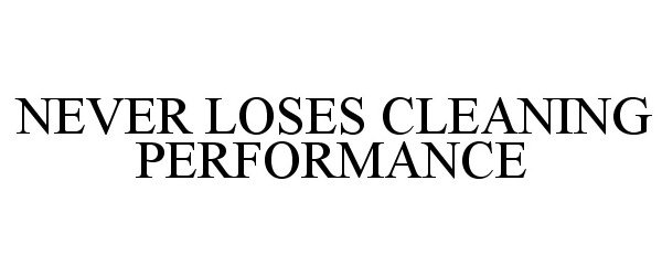 Trademark Logo NEVER LOSES CLEANING PERFORMANCE