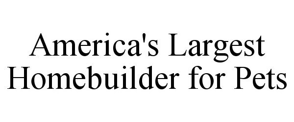  AMERICA'S LARGEST HOMEBUILDER FOR PETS