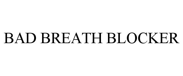 Trademark Logo BAD BREATH BLOCKER