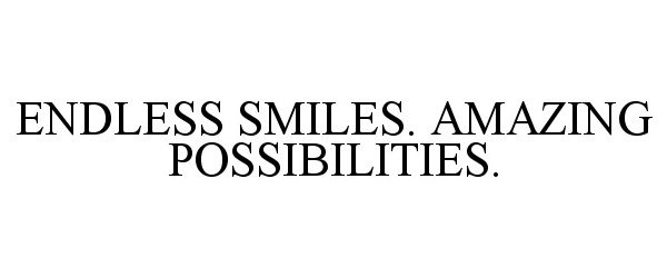  ENDLESS SMILES. AMAZING POSSIBILITIES.