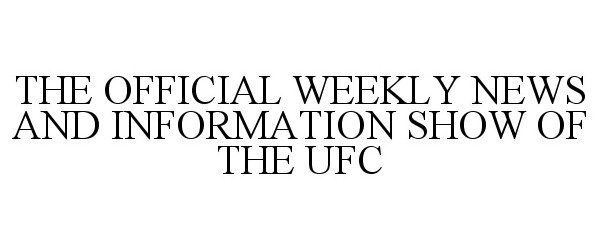  THE OFFICIAL WEEKLY NEWS AND INFORMATION SHOW OF THE UFC