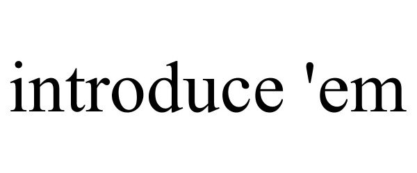 Trademark Logo INTRODUCE 'EM