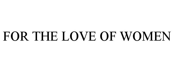 Trademark Logo FOR THE LOVE OF WOMEN