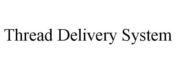  THREAD DELIVERY SYSTEM
