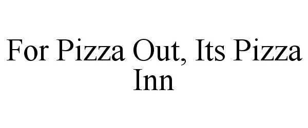 Trademark Logo FOR PIZZA OUT, ITS PIZZA INN