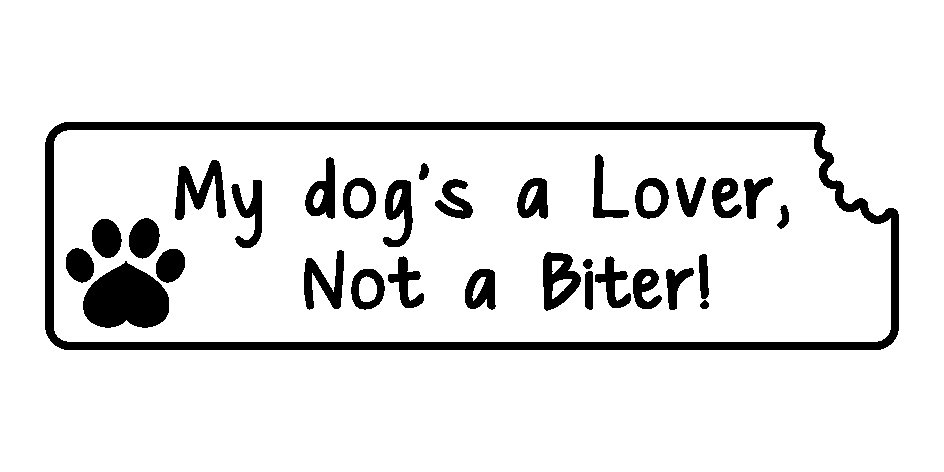  MY DOG'S A LOVER, NOT A BITER!