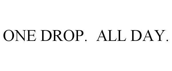 Trademark Logo ONE DROP. ALL DAY.