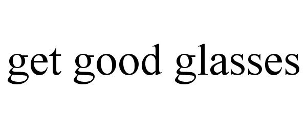  GET GOOD GLASSES