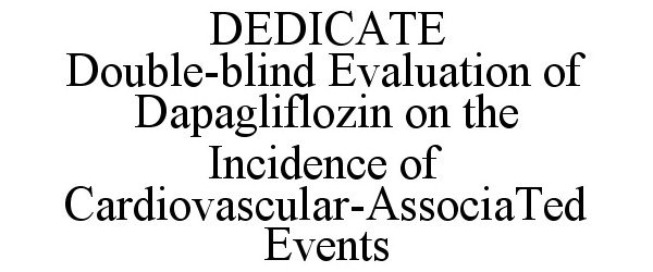  DEDICATE DOUBLE-BLIND EVALUATION OF DAPAGLIFLOZIN ON THE INCIDENCE OF CARDIOVASCULAR-ASSOCIATED EVENTS