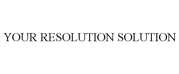 Trademark Logo YOUR RESOLUTION SOLUTION