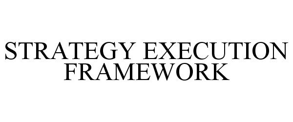 Trademark Logo STRATEGY EXECUTION FRAMEWORK