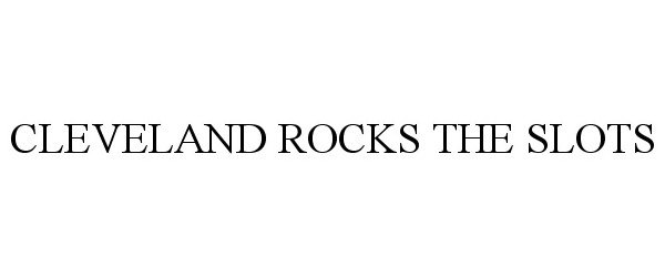Trademark Logo CLEVELAND ROCKS THE SLOTS