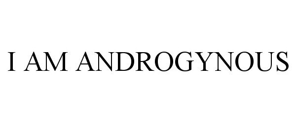  I AM ANDROGYNOUS