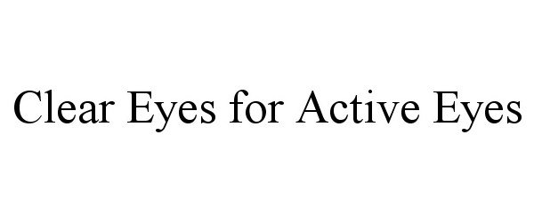 Trademark Logo CLEAR EYES FOR ACTIVE EYES