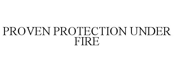  PROVEN PROTECTION UNDER FIRE