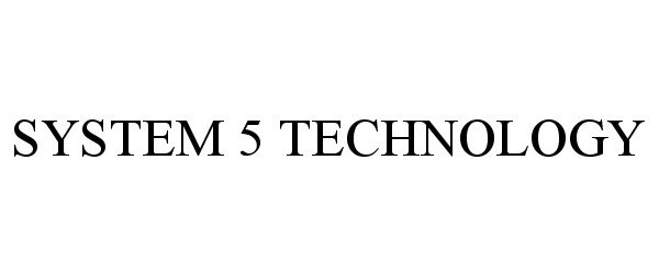  SYSTEM 5 TECHNOLOGY