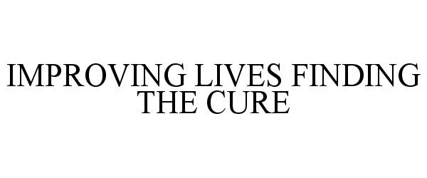 Trademark Logo IMPROVING LIVES FINDING THE CURE