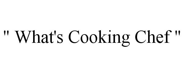  " WHAT'S COOKING CHEF "