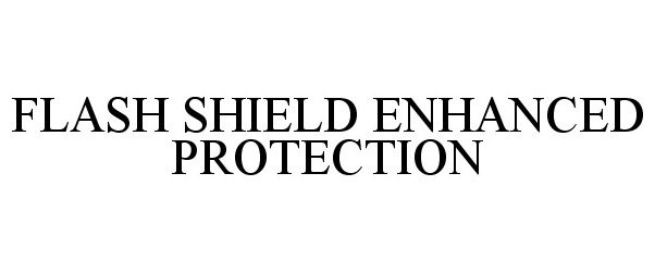  FLASH SHIELD ENHANCED PROTECTION