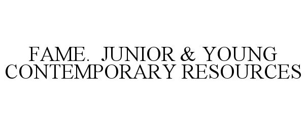 Trademark Logo FAME. JUNIOR &amp; YOUNG CONTEMPORARY RESOURCES