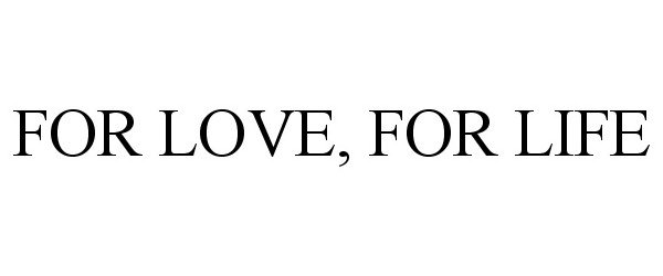 Trademark Logo FOR LOVE, FOR LIFE