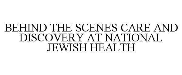  BEHIND THE SCENES CARE AND DISCOVERY AT NATIONAL JEWISH HEALTH