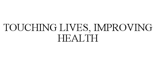 TOUCHING LIVES, IMPROVING HEALTH