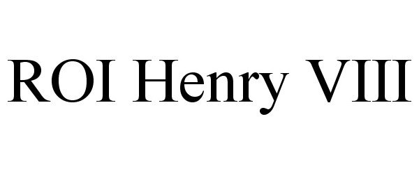 Trademark Logo ROI HENRY VIII