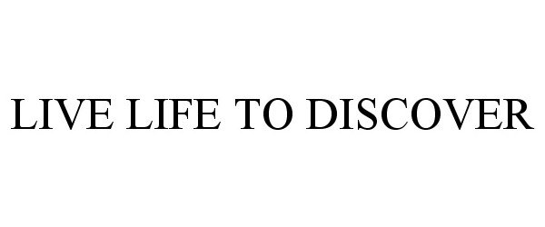 Trademark Logo LIVE LIFE TO DISCOVER