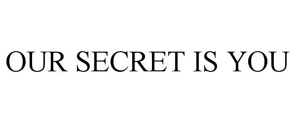  OUR SECRET IS YOU