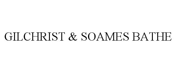 Trademark Logo GILCHRIST &amp; SOAMES BATHE