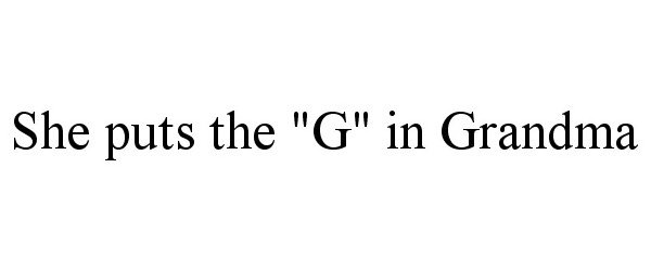 Trademark Logo SHE PUTS THE "G" IN GRANDMA