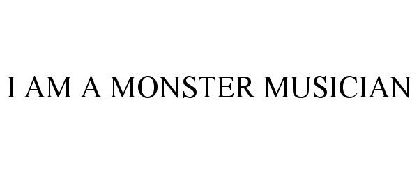 Trademark Logo I AM A MONSTER MUSICIAN